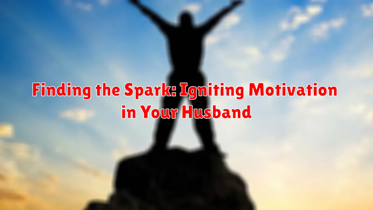 Finding the Spark: Igniting Motivation in Your Husband