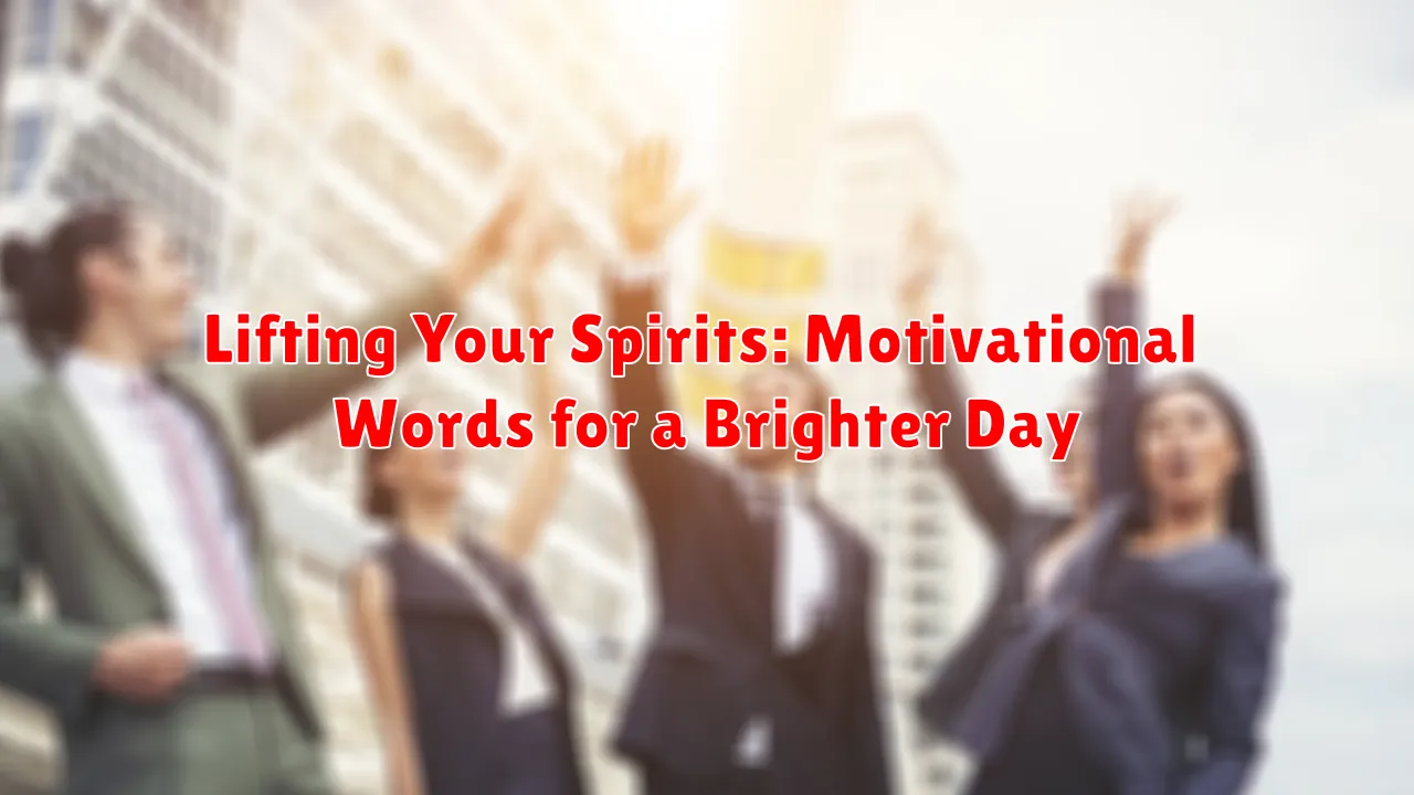 Lifting Your Spirits: Motivational Words for a Brighter Day