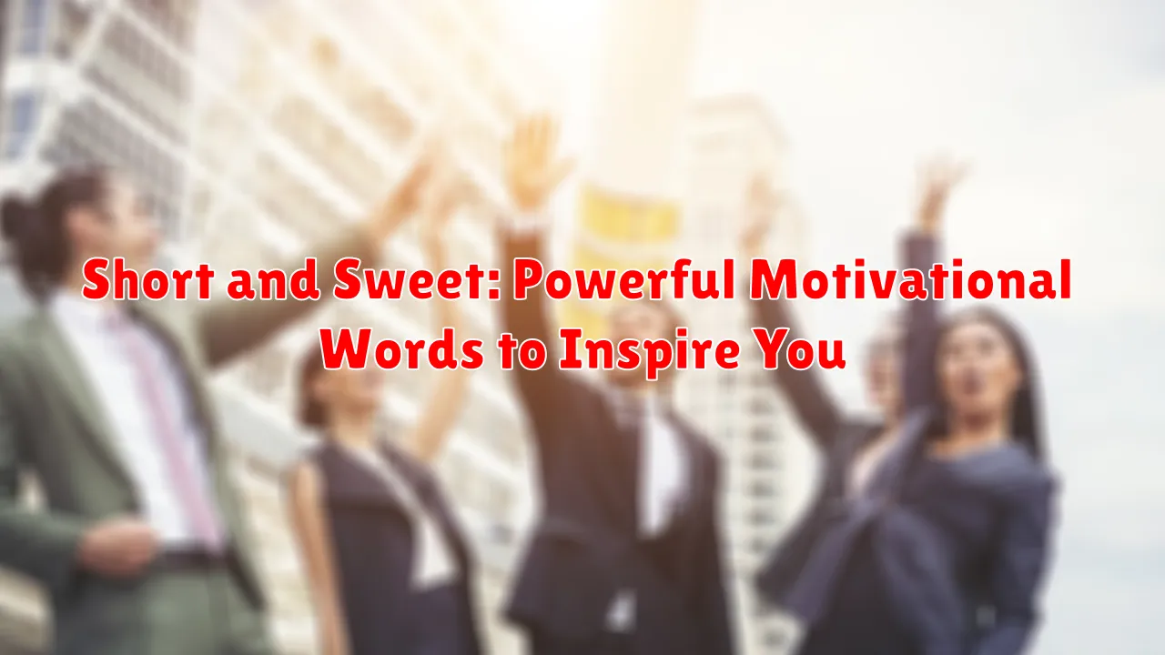 Short and Sweet: Powerful Motivational Words to Inspire You